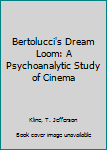 Bertolucci's Dream Loom: A Psychoanalytic Study of Cinema