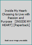 Hardcover Inside My Heart: Choosing to Live with Passion and Purpose   [INSIDE MY HEART] [Paperback] Book