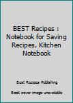 BEST Recipes : Notebook for Saving Recipes, Kitchen Notebook