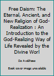Free Daism: The Eternal, Ancient, and New Religion of God-Realization : An Introduction to the God-Realizing Way of Life Revealed by the Divine Worl