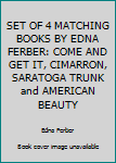 Unknown Binding SET OF 4 MATCHING BOOKS BY EDNA FERBER: COME AND GET IT, CIMARRON, SARATOGA TRUNK and AMERICAN BEAUTY Book