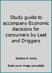 Study guide to accompany Economic decisions for consumers by Leet and Driggers