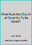 Unknown Binding What Must the Church of Christ Do To Be Saved? Book