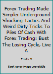 Paperback Forex Trading Made Simple: Underground Shocking Tactics And Weird Dirty Tricks To Piles Of Cash With Forex Trading: Bust The Losing Cycle, Live A Book