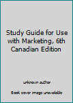 Study Guide for Use with Marketing, 6th Canadian Edition