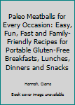 Paperback Paleo Meatballs for Every Occasion: Easy, Fun, Fast and Family-Friendly Recipes for Portable Gluten-Free Breakfasts, Lunches, Dinners and Snacks Book