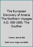 Hardcover The European Discovery of Ameria The Northern Voyages A.D. 500-1600, The Souther Book