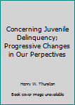 Hardcover Concerning Juvenile Delinquency; Progressive Changes in Our Perpectives Book