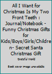 All I Want for Christmas Is My Two Front Teeth : Journal/Notebook - Funny Christmas Gifts for Kids/Boys/Girls/Children- Secret Santa Christmas Gift