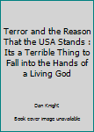 Paperback Terror and the Reason That the USA Stands : Its a Terrible Thing to Fall into the Hands of a Living God Book