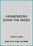 Unknown Binding VAGABONDING DOWN THE ANDES Book