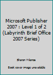 Spiral-bound Microsoft Publisher 2007 : Level 1 of 2 (Labyrinth Brief Office 2007 Series) Book