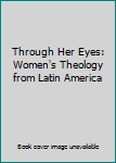 Paperback Through Her Eyes: Women's Theology from Latin America Book
