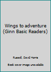 Wings to adventure (Ginn Basic Readers)