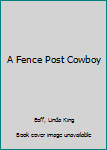 A Fence Post Cowboy