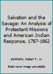 Paperback Salvation and the Savage: An Analysis of Protestant Missions and American Indian Response, 1787-1862 Book