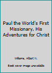 Hardcover Paul the World's First Missionary, His Adventures for Christ Book