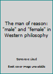 Paperback The man of reason: "male" and "female" in Western philosophy Book