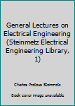 General Lectures on Electrical Engineering (Steinmetz Electrical Engineering Library, 1)