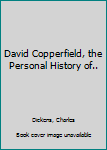 David Copperfield, the Personal History of..