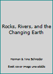 Rocks, Rivers, and the Changing Earth
