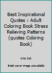 Best Inspirational Quotes: Adult Coloring book Stress Relieving patterns (quotes coloring book)