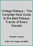 Paperback Vintage Makeup : The Complete Style Guide to the Best Makeup Trends of Every Decade Book