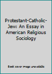 Mass Market Paperback Protestant-Catholic-Jew: An Essay in American Religious Sociology Book