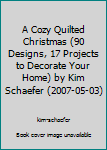 Hardcover A Cozy Quilted Christmas (90 Designs, 17 Projects to Decorate Your Home) by Kim Schaefer (2007-05-03) Book