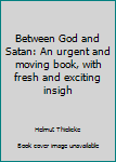 Hardcover Between God and Satan: An urgent and moving book, with fresh and exciting insigh Book