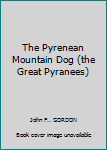 Hardcover The Pyrenean Mountain Dog (the Great Pyranees) Book