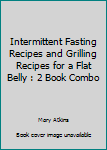 Paperback Intermittent Fasting Recipes and Grilling Recipes for a Flat Belly : 2 Book Combo Book