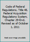Code of Federal Regulations, Title 48, Federal Acquisition Regulations System, Chapter 29-End, Revised as of October 1, 2011