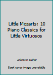 Paperback Little Mozarts: 10 Piano Classics for Little Virtuosos Book