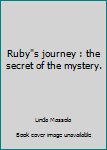 Paperback Ruby"s journey : the secret of the mystery. Book