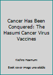 Paperback Cancer Has Been Conquered: The Hasumi Cancer Virus Vaccines Book