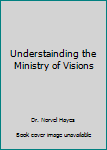 Paperback Understainding the Ministry of Visions Book