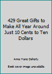 Hardcover 429 Great Gifts to Make All Year Around Just 10 Cents to Ten Dollars Book