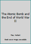 Paperback The Atomic Bomb and the End of World War II Book