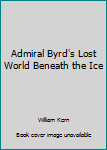 Paperback Admiral Byrd's Lost World Beneath the Ice Book