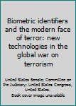 Biometric identifiers and the modern face of terror : new technologies in the global war on terrorism