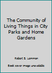 Hardcover The Community of Living Things in City Parks and Home Gardens Book