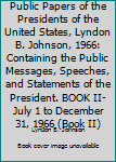 Public Papers of the Presidents of the United States, Lyndon B. Johnson, 1966: Containing the Public Messages, Speeches, and Statements of the President. BOOK II-July 1 to December 31, 1966 (Book II)