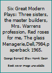 Six Great Modern Plays: Three sisters, the master builders, Mrs. Warrens profession, Red roses for me, The glass Menagerie,Dell,7984,paperback 1965.
