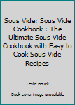 Paperback Sous Vide: Sous Vide Cookbook : The Ultimate Sous Vide Cookbook with Easy to Cook Sous Vide Recipes Book