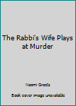 Paperback The Rabbi's Wife Plays at Murder Book