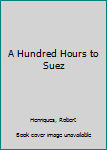 Hardcover A Hundred Hours to Suez Book