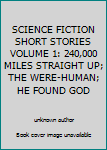 Unknown Binding SCIENCE FICTION SHORT STORIES VOLUME 1: 240,000 MILES STRAIGHT UP; THE WERE-HUMAN; HE FOUND GOD Book