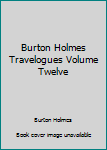 Unknown Binding Burton Holmes Travelogues Volume Twelve Book