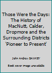Hardcover Those Were the Days: The History of MacNutt, Calder, Dropmore and the Surrounding Districts 'Pioneer to Present' Book